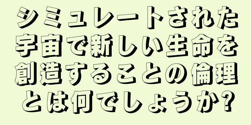 シミュレートされた宇宙で新しい生命を創造することの倫理とは何でしょうか?