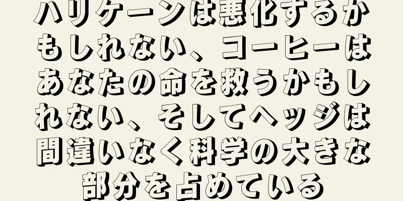 ハリケーンは悪化するかもしれない、コーヒーはあなたの命を救うかもしれない、そしてヘッジは間違いなく科学の大きな部分を占めている