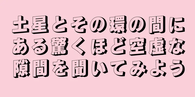 土星とその環の間にある驚くほど空虚な隙間を聞いてみよう