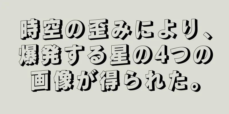 時空の歪みにより、爆発する星の4つの画像が得られた。