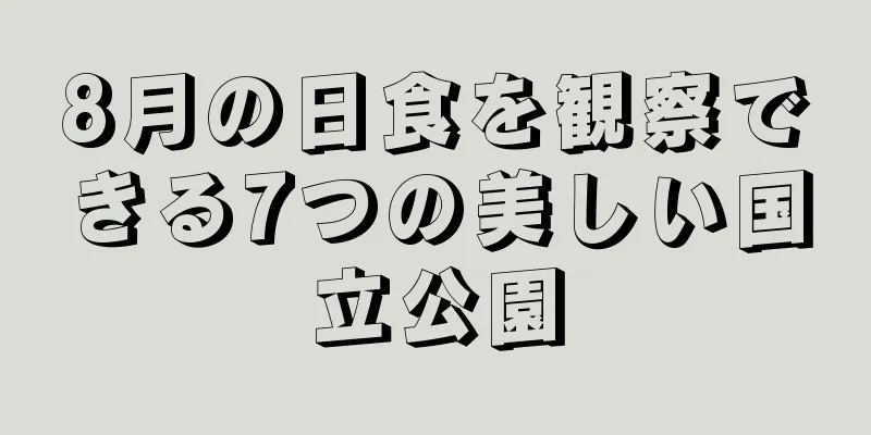 8月の日食を観察できる7つの美しい国立公園