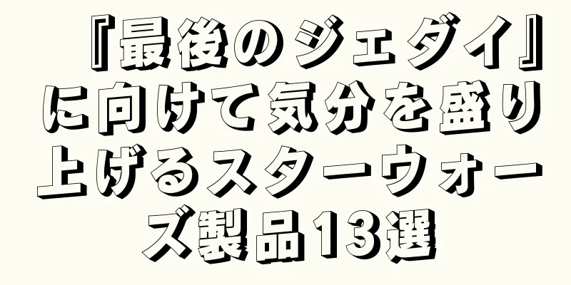 『最後のジェダイ』に向けて気分を盛り上げるスターウォーズ製品13選