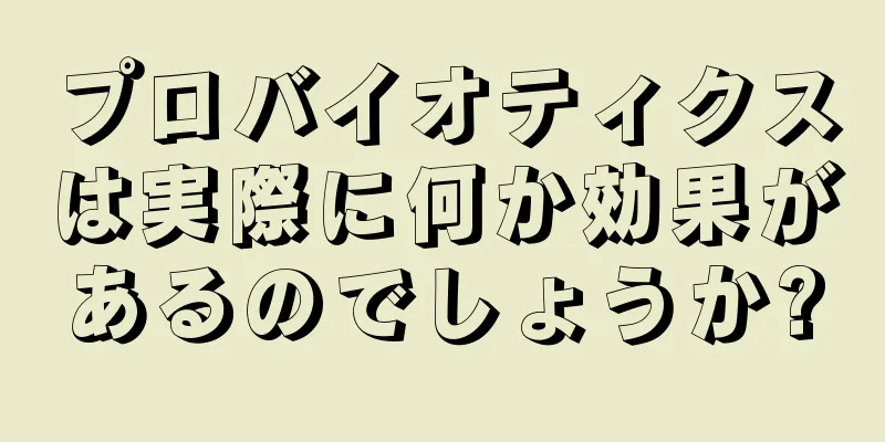 プロバイオティクスは実際に何か効果があるのでしょうか?