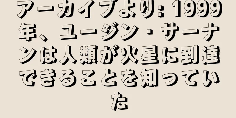 アーカイブより: 1999年、ユージン・サーナンは人類が火星に到達できることを知っていた