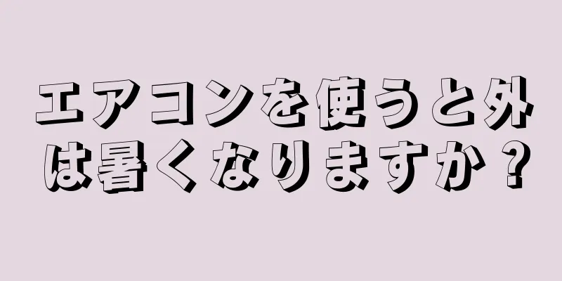 エアコンを使うと外は暑くなりますか？