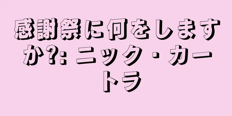 感謝祭に何をしますか?: ニック・カートラ