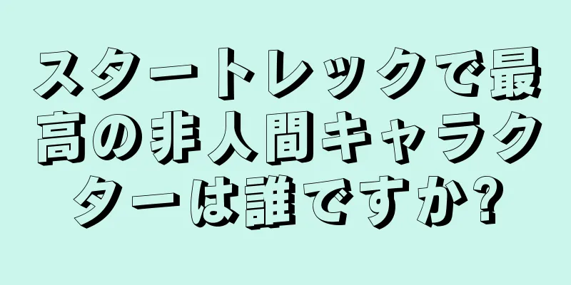 スタートレックで最高の非人間キャラクターは誰ですか?