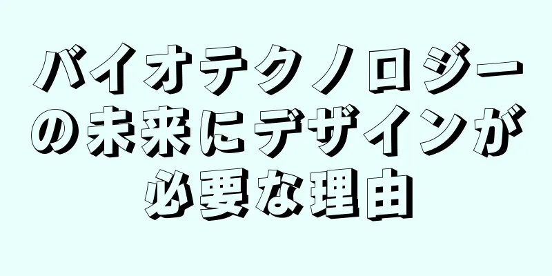 バイオテクノロジーの未来にデザインが必要な理由