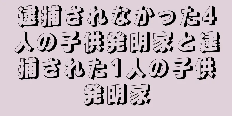 逮捕されなかった4人の子供発明家と逮捕された1人の子供発明家