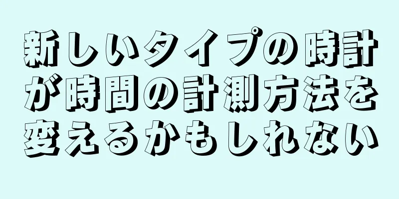 新しいタイプの時計が時間の計測方法を変えるかもしれない