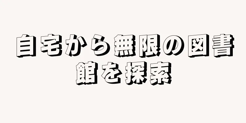自宅から無限の図書館を探索