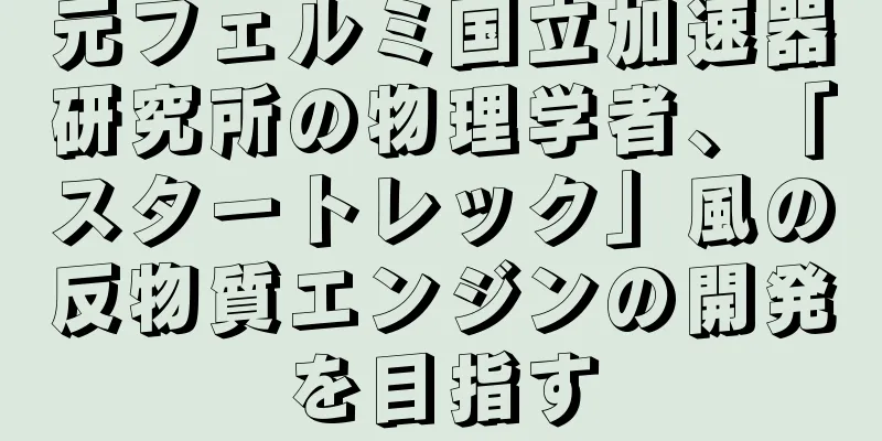 元フェルミ国立加速器研究所の物理学者、「スタートレック」風の反物質エンジンの開発を目指す
