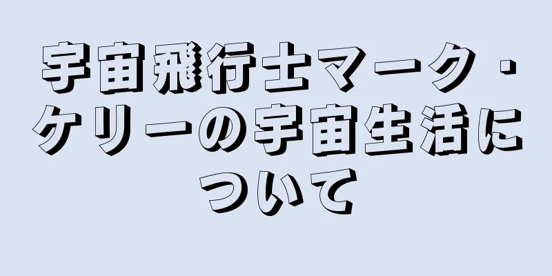 宇宙飛行士マーク・ケリーの宇宙生活について