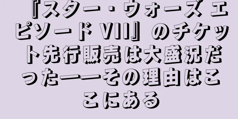 『スター・ウォーズ エピソード VII』のチケット先行販売は大盛況だった――その理由はここにある