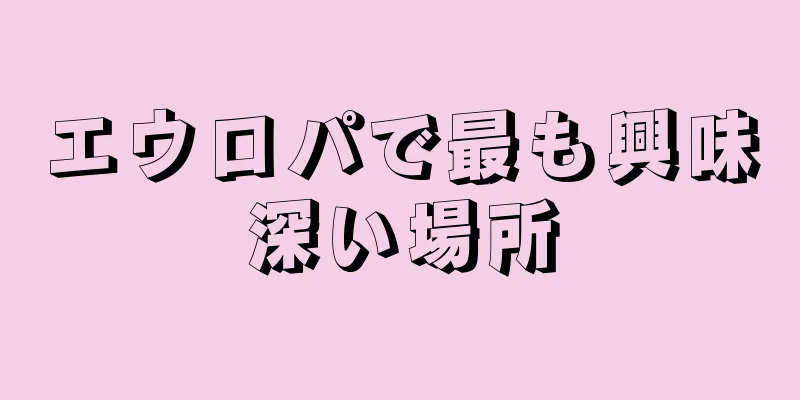 エウロパで最も興味深い場所