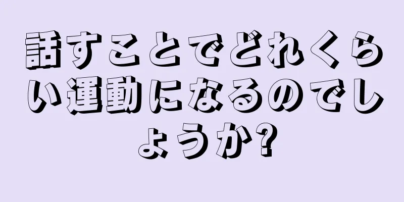 話すことでどれくらい運動になるのでしょうか?