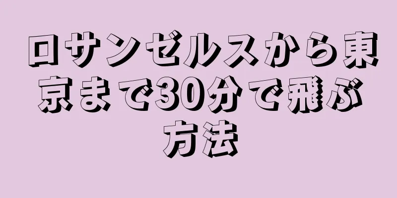 ロサンゼルスから東京まで30分で飛ぶ方法
