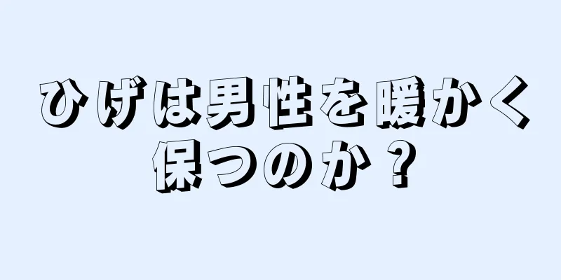 ひげは男性を暖かく保つのか？
