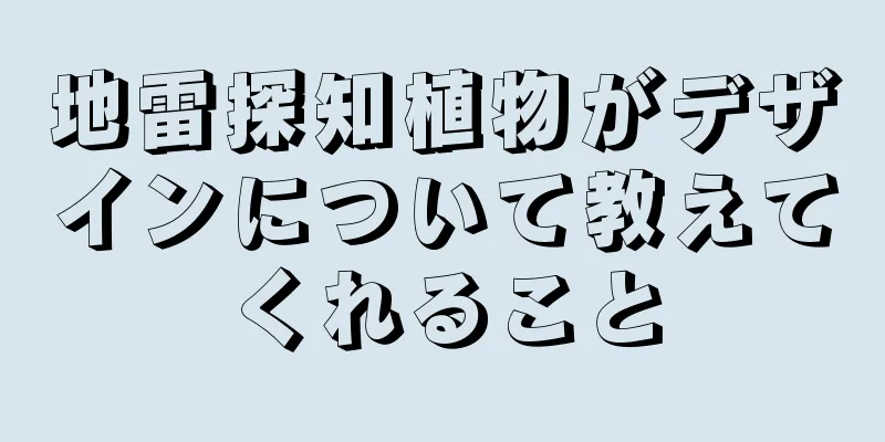 地雷探知植物がデザインについて教えてくれること