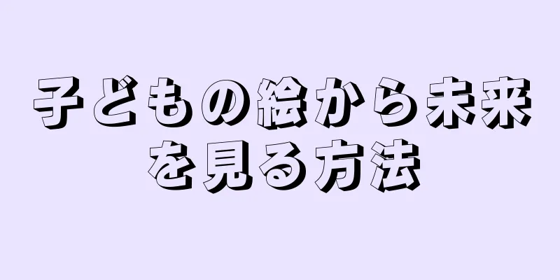 子どもの絵から未来を見る方法