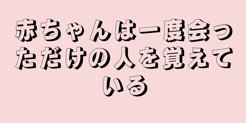 赤ちゃんは一度会っただけの人を覚えている