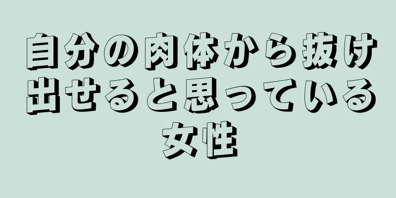 自分の肉体から抜け出せると思っている女性