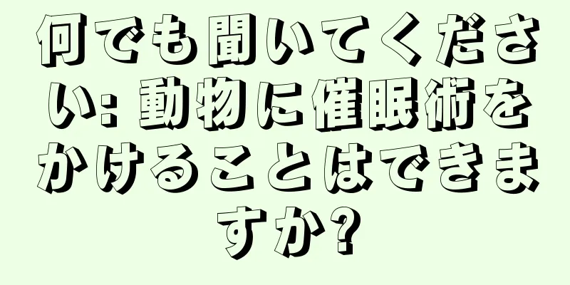 何でも聞いてください: 動物に催眠術をかけることはできますか?
