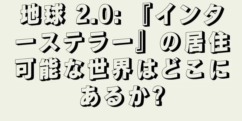 地球 2.0: 『インターステラー』の居住可能な世界はどこにあるか?