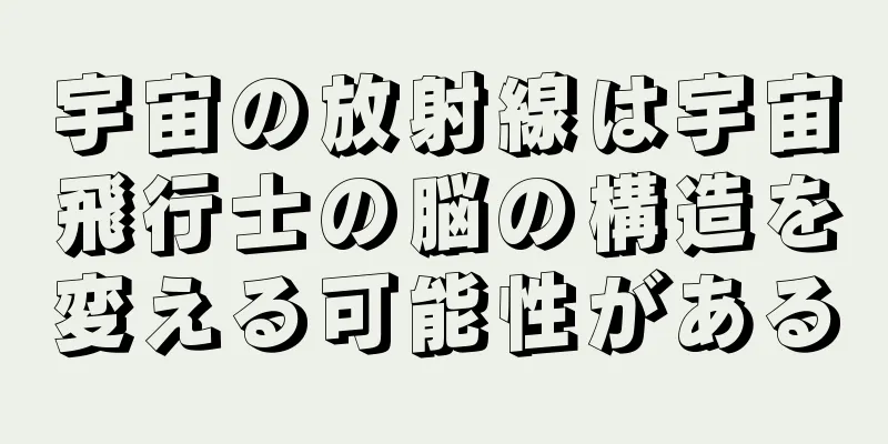 宇宙の放射線は宇宙飛行士の脳の構造を変える可能性がある