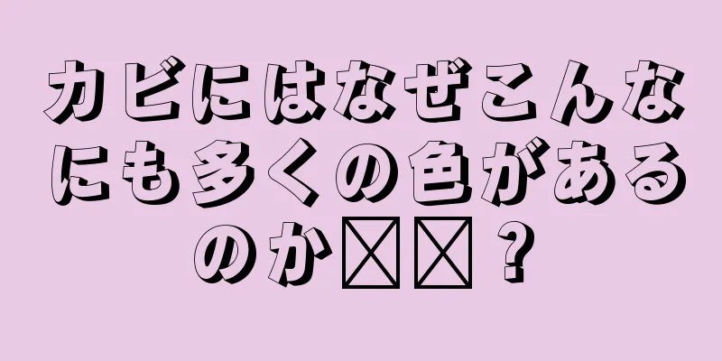 カビにはなぜこんなにも多くの色があるのか​​？