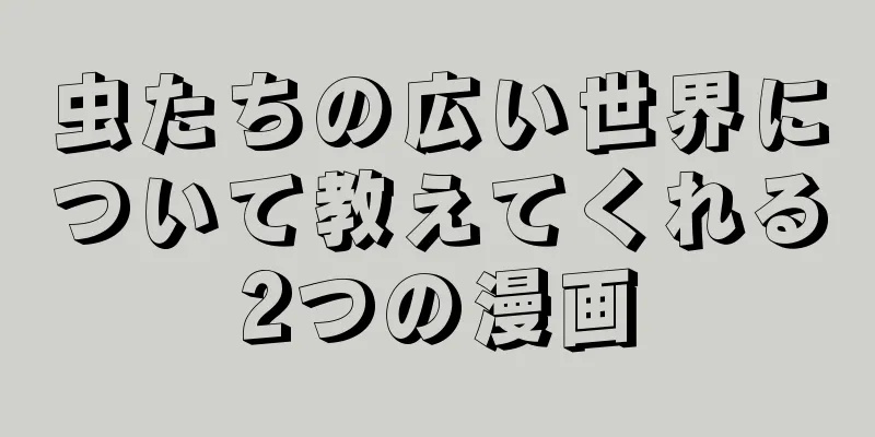 虫たちの広い世界について教えてくれる2つの漫画