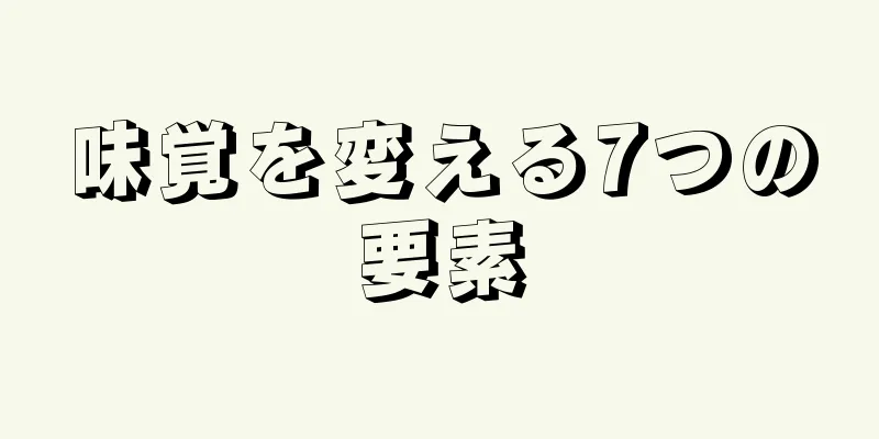 味覚を変える7つの要素