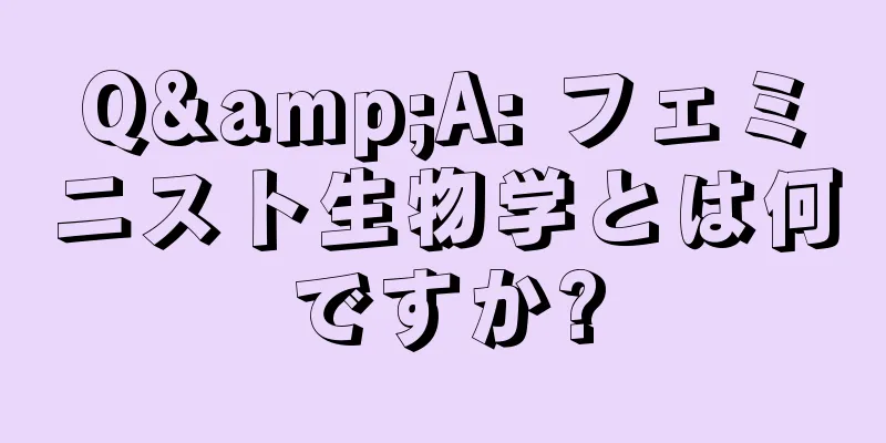Q&A: フェミニスト生物学とは何ですか?
