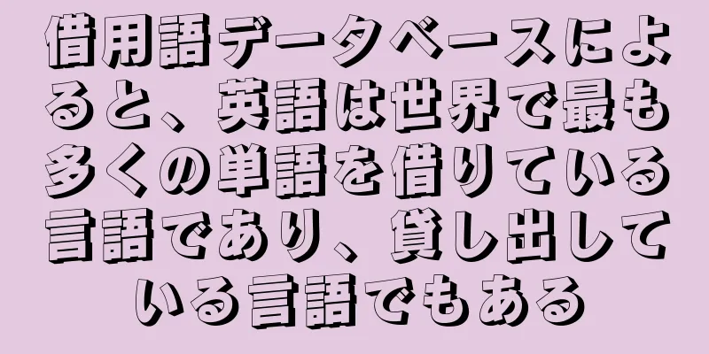 借用語データベースによると、英語は世界で最も多くの単語を借りている言語であり、貸し出している言語でもある