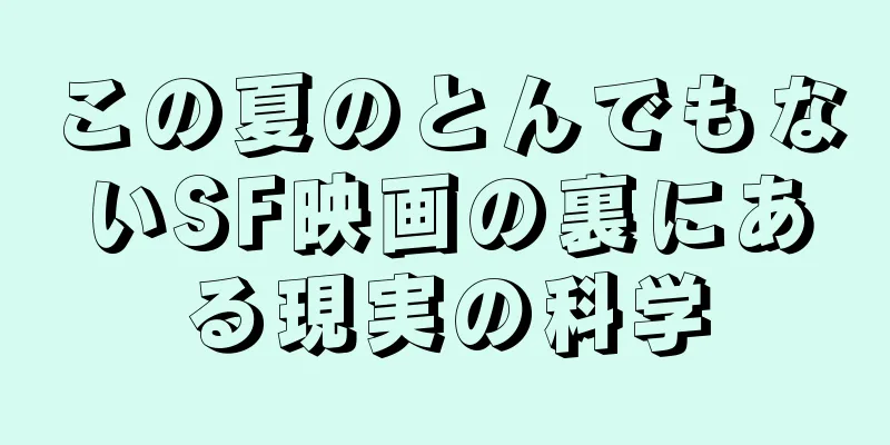 この夏のとんでもないSF映画の裏にある現実の科学