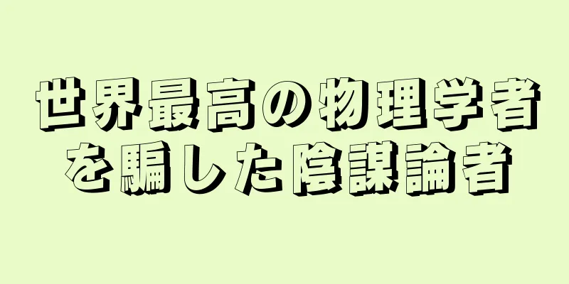 世界最高の物理学者を騙した陰謀論者