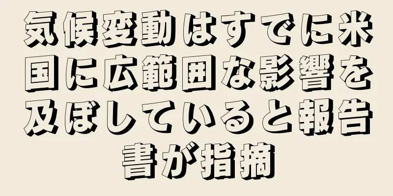気候変動はすでに米国に広範囲な影響を及ぼしていると報告書が指摘