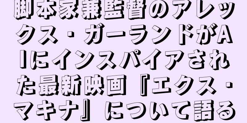 脚本家兼監督のアレックス・ガーランドがAIにインスパイアされた最新映画『エクス・マキナ』について語る