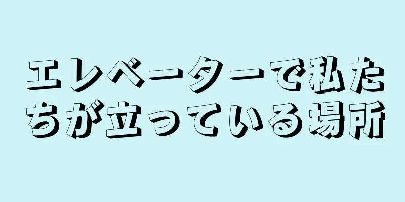 エレベーターで私たちが立っている場所