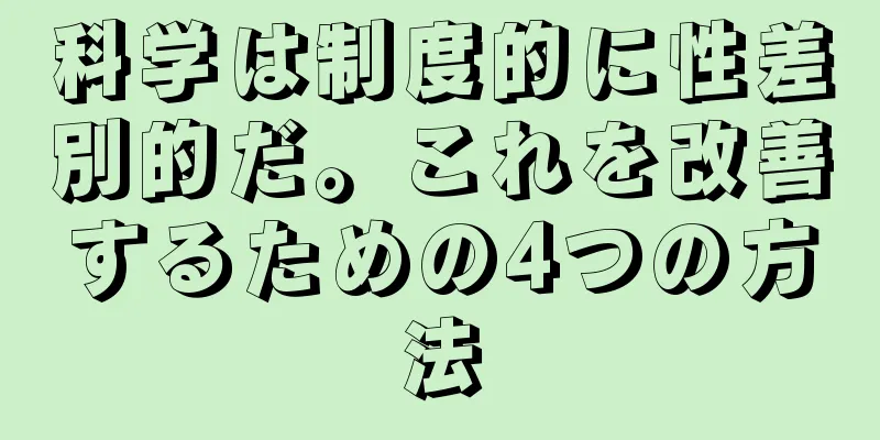 科学は制度的に性差別的だ。これを改善するための4つの方法