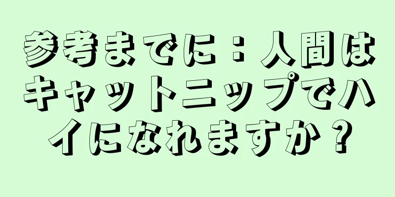参考までに：人間はキャットニップでハイになれますか？