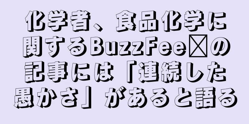化学者、食品化学に関するBuzzFeeᴅの記事には「連続した愚かさ」があると語る