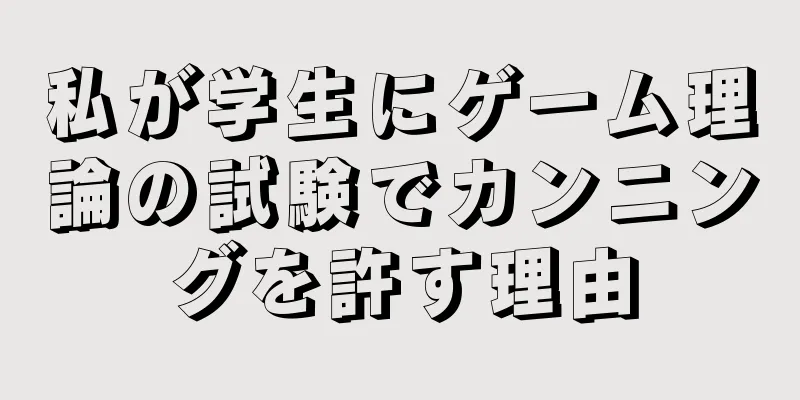私が学生にゲーム理論の試験でカンニングを許す理由