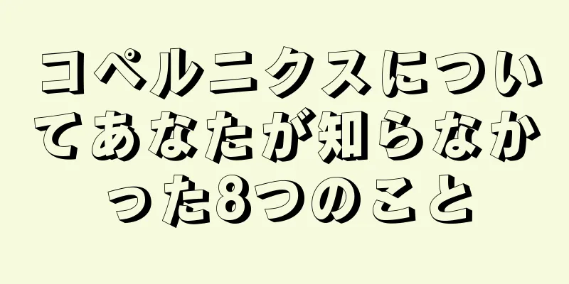 コペルニクスについてあなたが知らなかった8つのこと