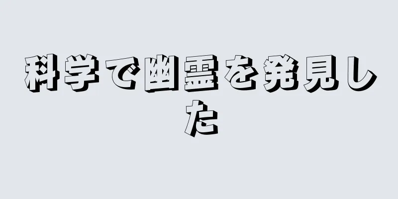 科学で幽霊を発見した