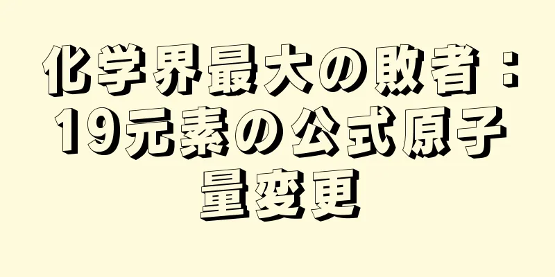 化学界最大の敗者：19元素の公式原子量変更