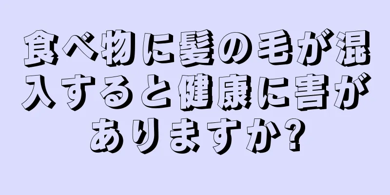 食べ物に髪の毛が混入すると健康に害がありますか?