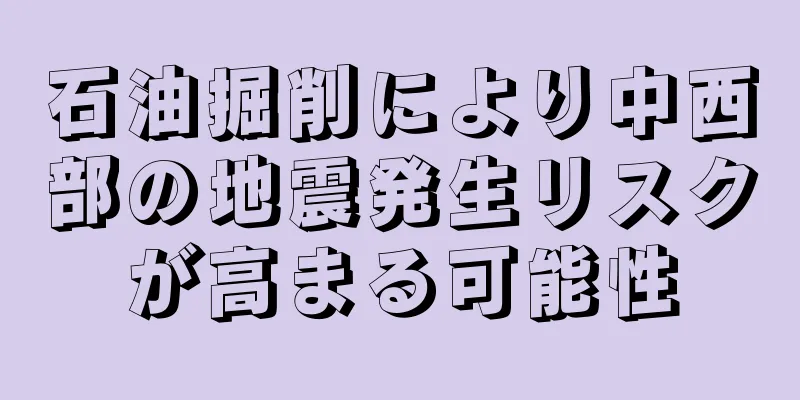 石油掘削により中西部の地震発生リスクが高まる可能性