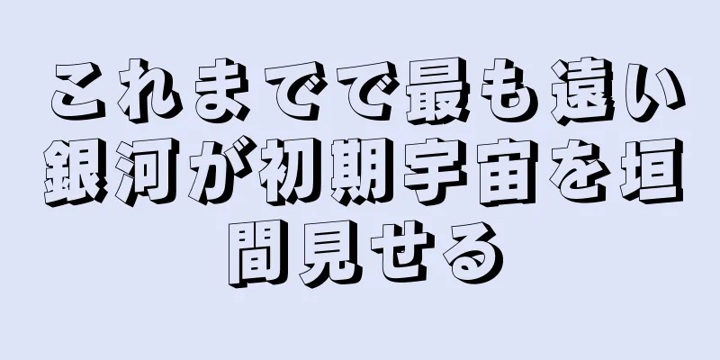 これまでで最も遠い銀河が初期宇宙を垣間見せる