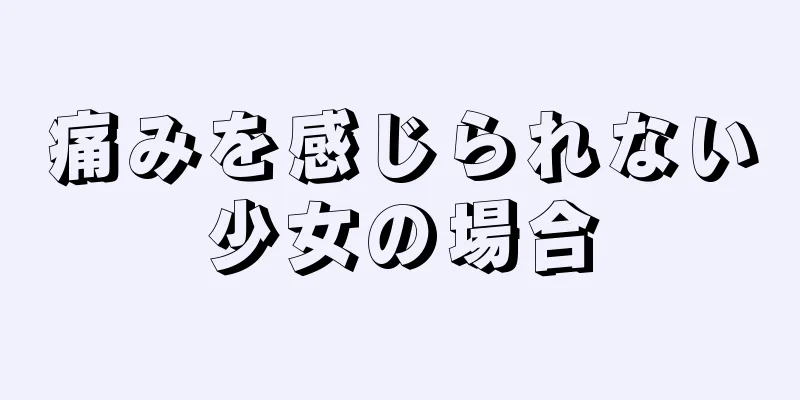 痛みを感じられない少女の場合